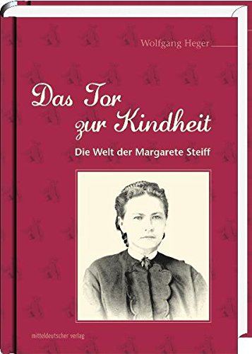 Das Tor Zur Kindheit: Die Welt Der Margarete Steiff by Wolfgang Heger